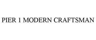 PIER 1 MODERN CRAFTSMAN trademark