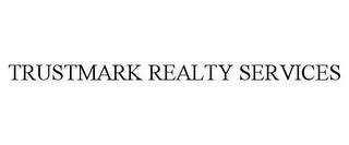 TRUSTMARK REALTY SERVICES trademark