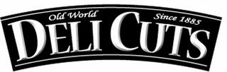 OLD WORLD SINCE 1885 DELI CUTS trademark