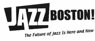 JAZZ BOSTON! THE FUTURE OF JAZZ IS HEREAND NOW trademark