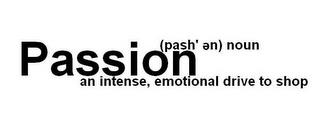 PASSION (PASH'EN) NOUN AN INTENSE, EMOTIONAL DRIVE TO SHOP trademark