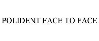 POLIDENT FACE TO FACE trademark