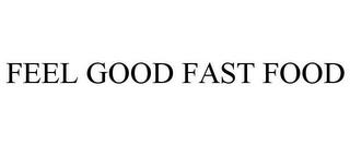 FEEL GOOD FAST FOOD trademark