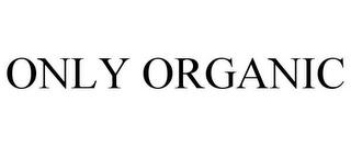 ONLY ORGANIC trademark