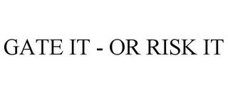 GATE IT - OR RISK IT trademark