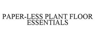 PAPER-LESS PLANT FLOOR ESSENTIALS trademark