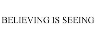 BELIEVING IS SEEING trademark