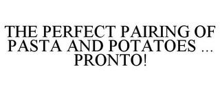 THE PERFECT PAIRING OF PASTA AND POTATOES ... PRONTO! trademark