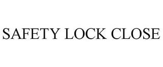 SAFETY LOCK CLOSE trademark