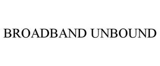 BROADBAND UNBOUND trademark