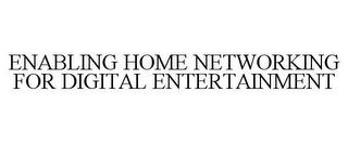 ENABLING HOME NETWORKING FOR DIGITAL ENTERTAINMENT trademark