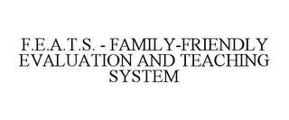 F.E.A.T.S. - FAMILY-FRIENDLY EVALUATION AND TEACHING SYSTEM trademark