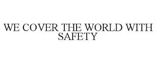 WE COVER THE WORLD WITH SAFETY trademark