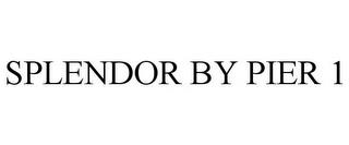 SPLENDOR BY PIER 1 trademark