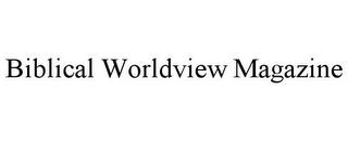 BIBLICAL WORLDVIEW MAGAZINE trademark