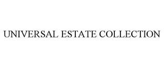 UNIVERSAL ESTATE COLLECTION trademark