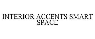 INTERIOR ACCENTS SMART SPACE trademark