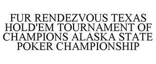 FUR RENDEZVOUS TEXAS HOLD'EM TOURNAMENT OF CHAMPIONS ALASKA STATE POKER CHAMPIONSHIP trademark