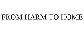 FROM HARM TO HOME trademark