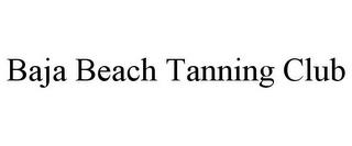 BAJA BEACH TANNING CLUB trademark