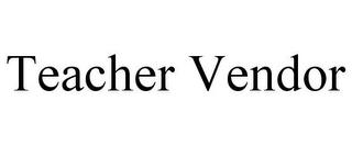 TEACHER VENDOR trademark