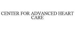 CENTER FOR ADVANCED HEART CARE trademark