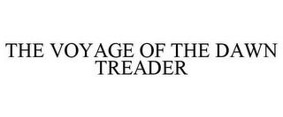 THE VOYAGE OF THE DAWN TREADER trademark