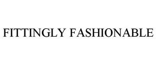 FITTINGLY FASHIONABLE trademark