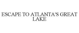 ESCAPE TO ATLANTA'S GREAT LAKE trademark