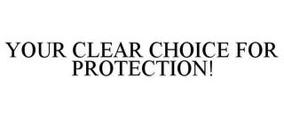 YOUR CLEAR CHOICE FOR PROTECTION! trademark