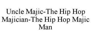 UNCLE MAJIC-THE HIP HOP MAJICIAN-THE HIP HOP MAJIC MAN trademark