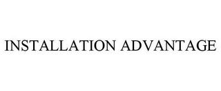 INSTALLATION ADVANTAGE trademark