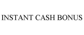 INSTANT CASH BONUS trademark