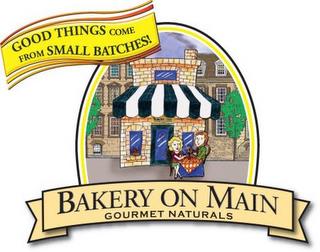 GOOD THINGS COME FROM SMALL BATCHES! BAKERY ON MAIN GOURMET NATURALS trademark