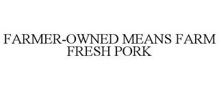 FARMER-OWNED MEANS FARM FRESH PORK trademark