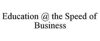 EDUCATION @ THE SPEED OF BUSINESS trademark