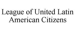 LEAGUE OF UNITED LATIN AMERICAN CITIZENS trademark