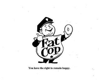 FAT COP YOU HAVE THE RIGHT TO REMAIN HAPPY. trademark