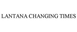 LANTANA CHANGING TIMES trademark