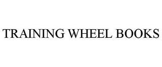 TRAINING WHEEL BOOKS trademark