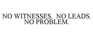 NO WITNESSES. NO LEADS. NO PROBLEM. trademark