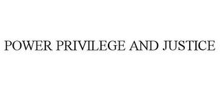 POWER PRIVILEGE AND JUSTICE trademark