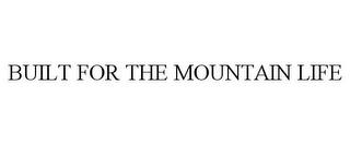 BUILT FOR THE MOUNTAIN LIFE trademark