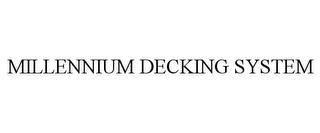 MILLENNIUM DECKING SYSTEM trademark