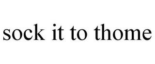 SOCK IT TO THOME trademark