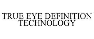 TRUE EYE DEFINITION TECHNOLOGY trademark