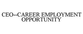 CEO--CAREER EMPLOYMENT OPPORTUNITY trademark