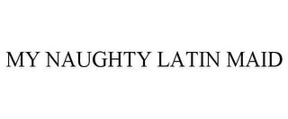 MY NAUGHTY LATIN MAID trademark