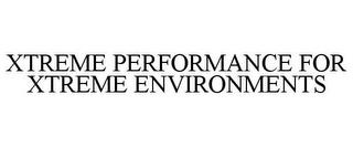 XTREME PERFORMANCE FOR XTREME ENVIRONMENTS trademark