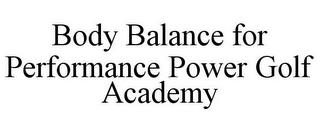 BODY BALANCE FOR PERFORMANCE POWER GOLF ACADEMY trademark